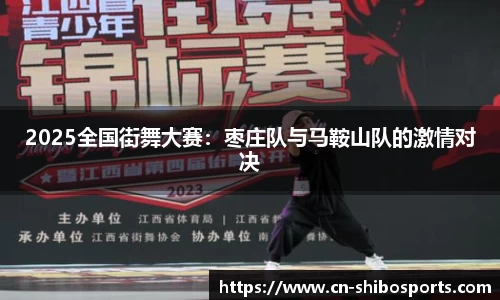 2025全国街舞大赛：枣庄队与马鞍山队的激情对决